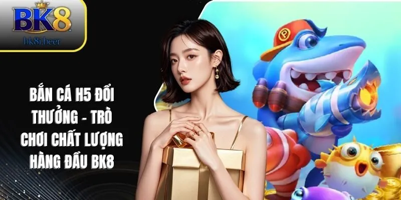 bắn cá h5 đổi thưởng