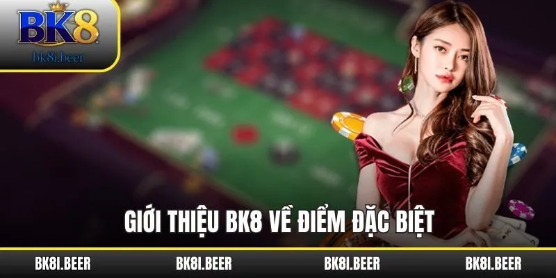 Giới thiệu BK8 về điểm đặc biệt Giới thiệu BK8 về điểm đặc biệt