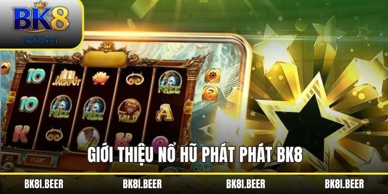 Giới thiệu nổ hũ phát phát BK8 Giới thiệu nổ hũ phát phát BK8