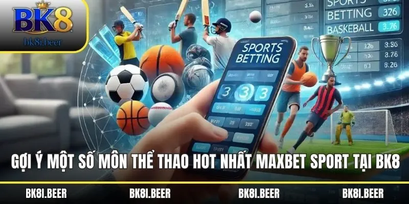 Gợi ý một số môn thể thao hot nhất MAXBET Sport tại BK8 Gợi ý một số môn thể thao hot nhất MAXBET Sport tại BK8