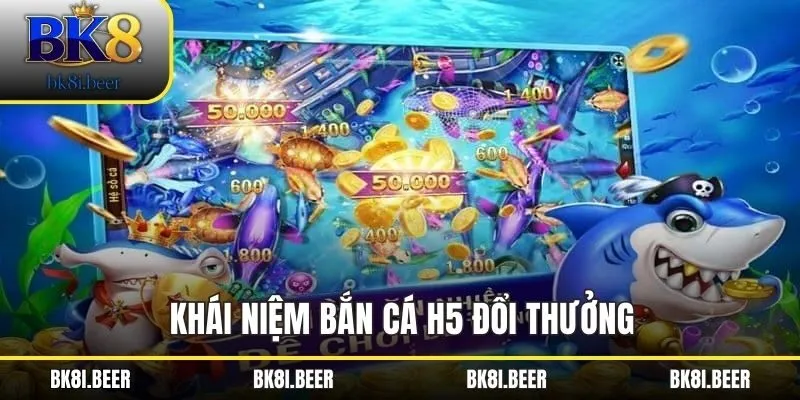 Khái niệm bắn cá H5 đổi thưởng Khái niệm bắn cá H5 đổi thưởng