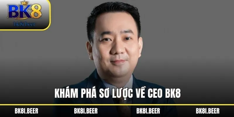 Khám phá sơ lược về CEO BK8 Khám phá sơ lược về CEO BK8