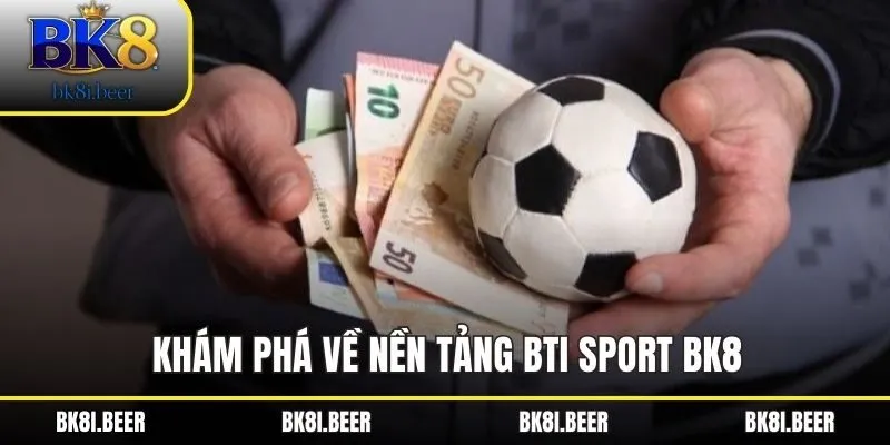 Khám phá về nền tảng BTI Sport BK8 Khám phá về nền tảng BTI Sport BK8