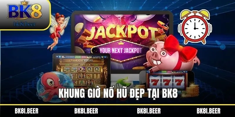 Khung giờ nổ hũ đẹp tại BK8 Khung giờ nổ hũ đẹp tại BK8