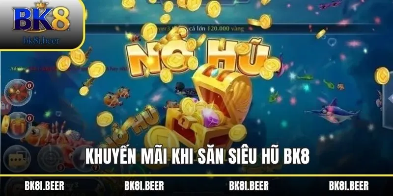 Khuyến mãi khi săn siêu hũ BK8 Khuyến mãi khi săn siêu hũ BK8