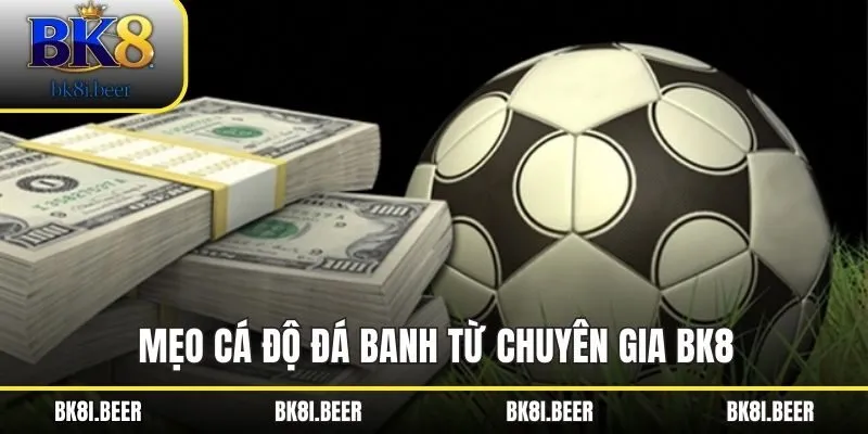 Mẹo cá độ đá banh từ chuyên gia BK8 Mẹo cá độ đá banh từ chuyên gia BK8