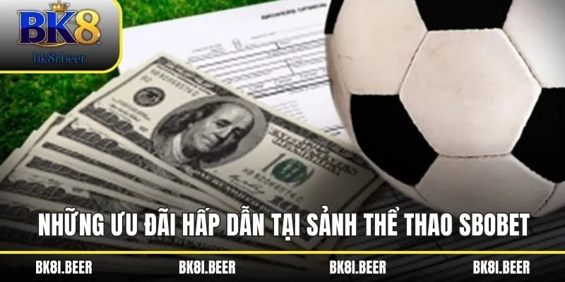 Những ưu đãi hấp dẫn tại sảnh thể thao SBOBET Những ưu đãi hấp dẫn tại sảnh thể thao SBOBET