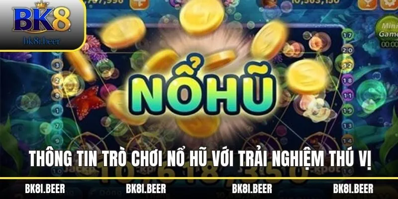 Thông tin trò chơi nổ hũ với những trải nghiệm thú vị Thông tin trò chơi nổ hũ với những trải nghiệm thú vị
