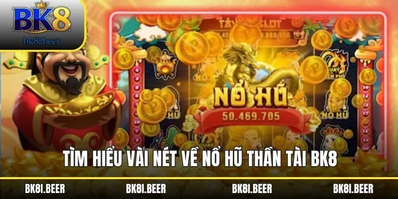 Tìm hiểu vài nét về nổ hũ thần tài BK8 Tìm hiểu vài nét về nổ hũ thần tài BK8
