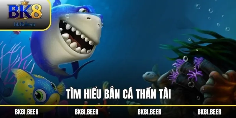 Tìm hiểu bắn cá Thần Tài Tìm hiểu bắn cá Thần Tài