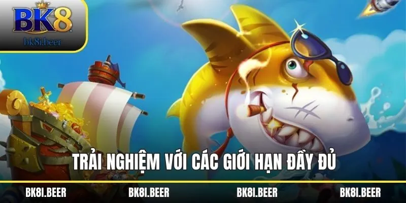 Trải nghiệm với các giới hạn đầy đủ Trải nghiệm với các giới hạn đầy đủ
