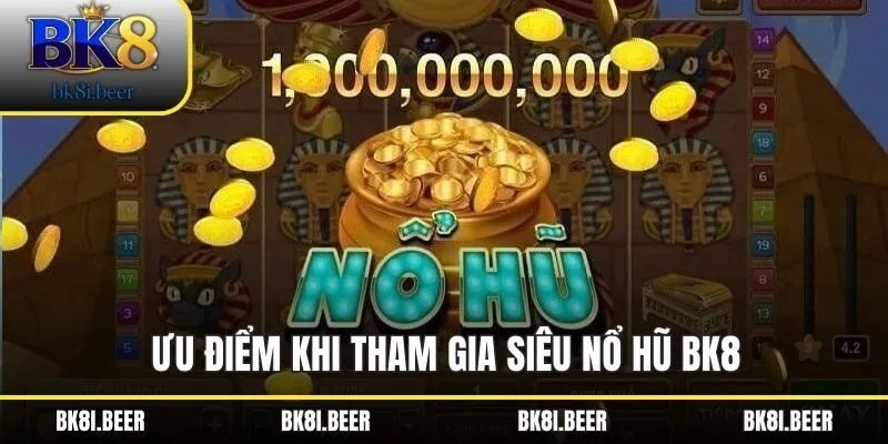 Ưu điểm khi tham gia siêu hũ BK8 Ưu điểm khi tham gia siêu hũ BK8