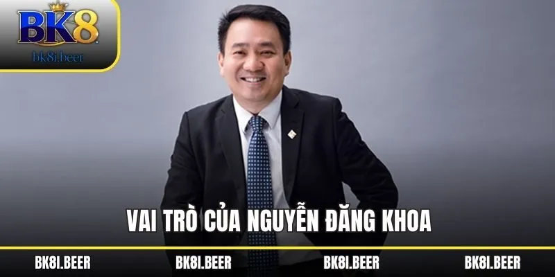Vai trò của Nguyễn Đăng Khoa Vai trò của Nguyễn Đăng Khoa
