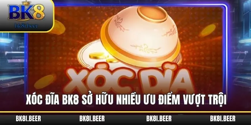 Xóc đĩa BK8 sở hữu nhiều ưu điểm vượt trội Xóc đĩa BK8 sở hữu nhiều ưu điểm vượt trội
