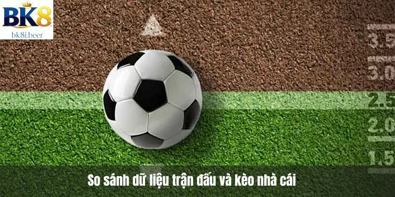 So sánh dữ liệu trận đấu và kèo nhà cái So sánh dữ liệu trận đấu và kèo nhà cái