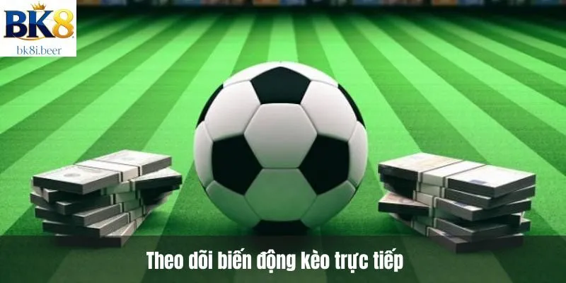 Theo dõi biến động kèo trực tiếp Theo dõi biến động kèo trực tiếp